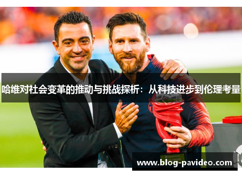 哈维对社会变革的推动与挑战探析：从科技进步到伦理考量