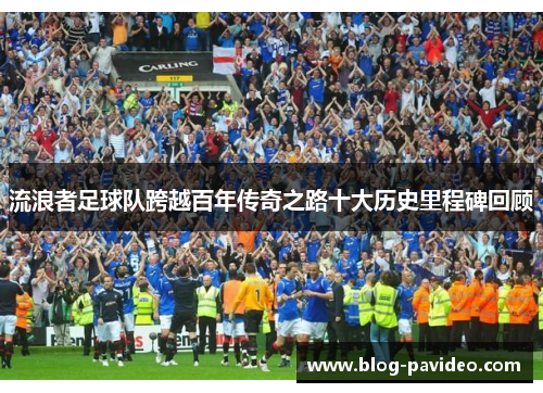 流浪者足球队跨越百年传奇之路十大历史里程碑回顾 流浪者足球队跨越百年传奇之路十大历史里程碑回顾