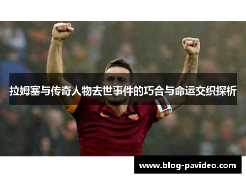 拉姆塞与传奇人物去世事件的巧合与命运交织探析