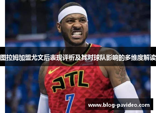 图拉姆加盟尤文后表现评析及其对球队影响的多维度解读