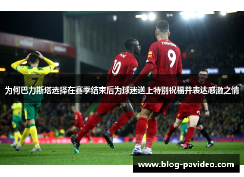 为何巴力斯塔选择在赛季结束后为球迷送上特别祝福并表达感激之情