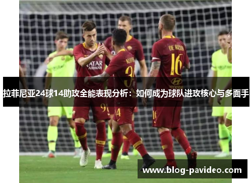 拉菲尼亚24球14助攻全能表现分析：如何成为球队进攻核心与多面手