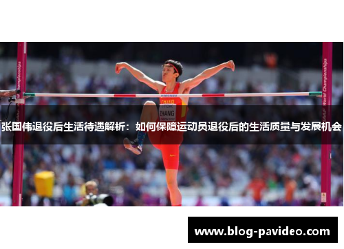 张国伟退役后生活待遇解析:如何保障运动员退役后的生活质量与发展机会 张国伟退役后生活待遇解析:如何保障运动员退役后的生活质量与发展机会