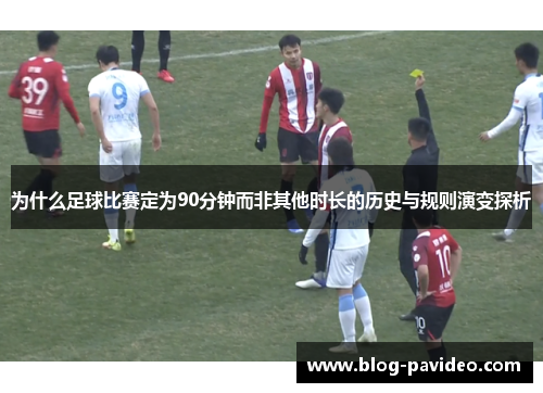 为什么足球比赛定为90分钟而非其他时长的历史与规则演变探析