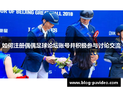 如何注册偶偶足球论坛账号并积极参与讨论交流