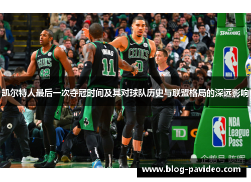 凯尔特人最后一次夺冠时间及其对球队历史与联盟格局的深远影响