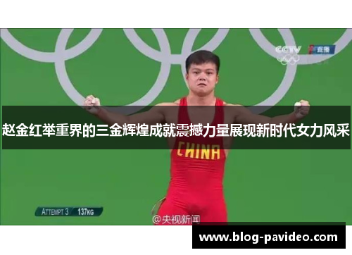 赵金红举重界的三金辉煌成就震撼力量展现新时代女力风采