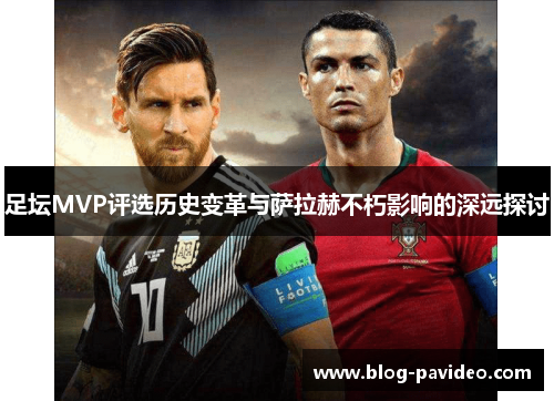 足坛MVP评选历史变革与萨拉赫不朽影响的深远探讨