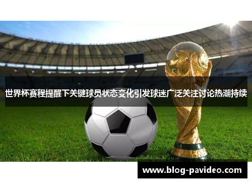 世界杯赛程提醒下关键球员状态变化引发球迷广泛关注讨论热潮持续 世界杯赛程提醒下关键球员状态变化引发球迷广泛关注讨论热潮持续
