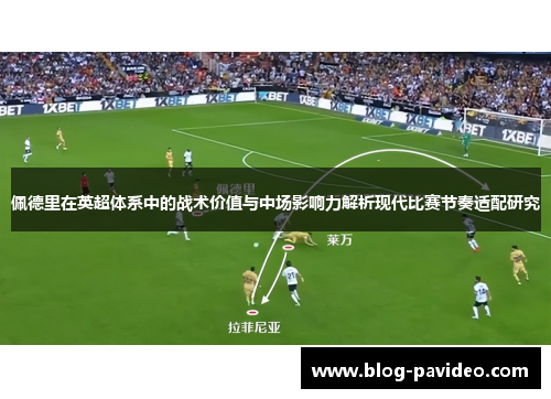 佩德里在英超体系中的战术价值与中场影响力解析现代比赛节奏适配研究