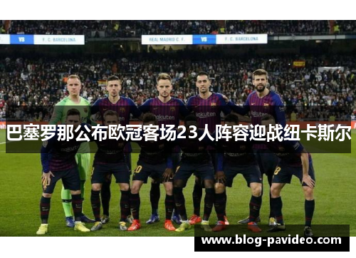 巴塞罗那公布欧冠客场23人阵容迎战纽卡斯尔